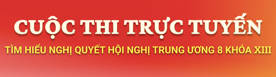 Cuộc thi trắc nghiệm trực tuyến tìm hiểu Nghị quyết Hội nghị Trung ương 8 khóa XIII